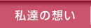 私達の想い