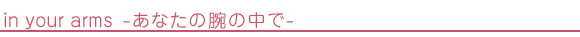 in your Arms　あなたの腕の中で